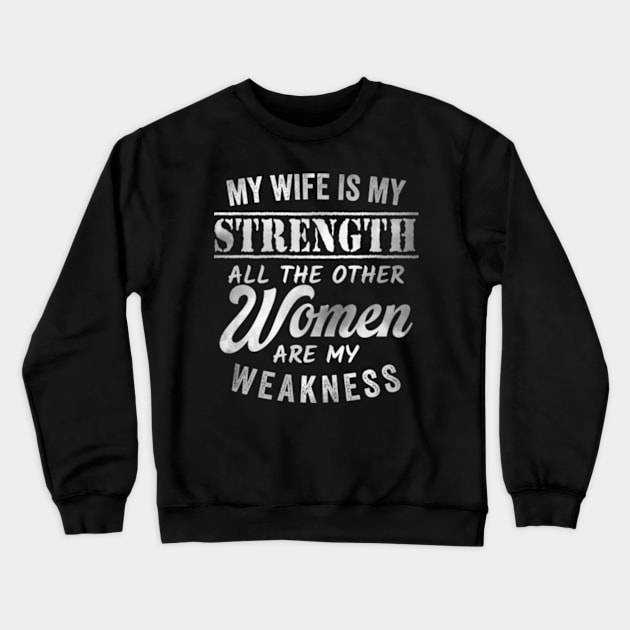 My wife is my strength all other women are weakness Funny Crewneck Sweatshirt by CreativeSalek